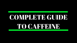 COMPLETE GUIDE TO CAFFEINE