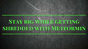 Stay big while getting shredded with Metformin