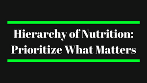 Hierarchy of Nutrition: Prioritize What Matters